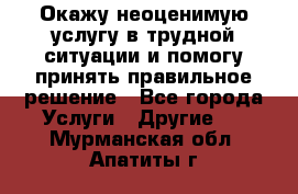 Окажу неоценимую услугу в трудной ситуации и помогу принять правильное решение - Все города Услуги » Другие   . Мурманская обл.,Апатиты г.